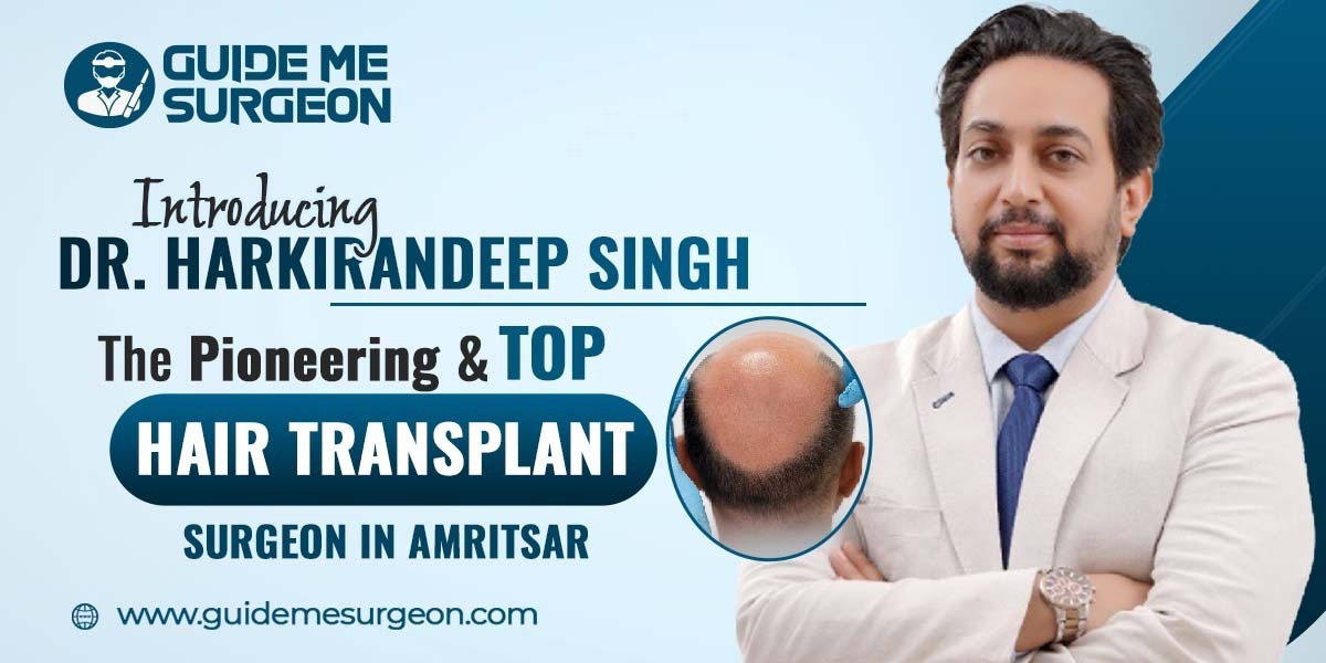 Introducing Dr. Harkirandeep Singh: The Pioneering and Top Hair Transplant Surgeon in Amritsar